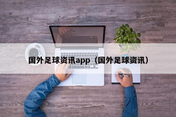 国外足球资讯app（国外足球资讯）