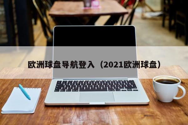 欧洲球盘导航登入（2021欧洲球盘）