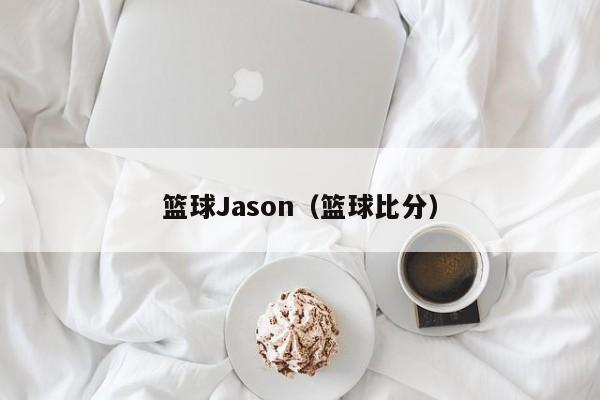 篮球Jason（篮球比分）